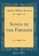 Songs of the Fireside (Classic Reprint) di Charles William Everest edito da Forgotten Books