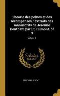 Theorie Des Peines Et Des Recompenses / Extraits Des Manuscrits de Jeremie Bentham Par Et. Dumont. of 3; Volume 2 di Jeremy Bentham edito da WENTWORTH PR