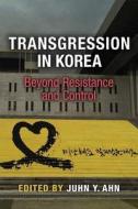 Ahn, J:  Transgression in Korea di Juhn Young Ahn edito da University of Michigan Press