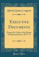 Executive Documents: Printed by Order of the House of Representatives, 1872-'73 (Classic Reprint) di United States Congress edito da Forgotten Books