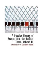 A Popular History Of France From The Earliest Times, Volume Iii di Francois Pierre Guilaume Guizot edito da Bibliolife