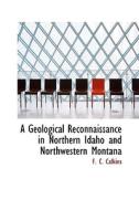 A Geological Reconnaissance In Northern Idaho And Northwestern Montana di F C Calkins edito da Bibliolife