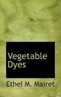 Vegetable Dyes di Ethel M. Mairet edito da BiblioLife