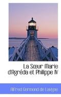 La S Ur Marie D'agreda Et Philippe Iv di Alfred Germond De LaVigne edito da Bibliolife