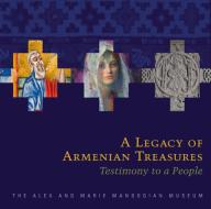 A Legacy of Armenian Treasures di Edmond Y. Azadian, Sylvie L. Merian, Lucy Ardash edito da Alex and Marie Manoogian Museum