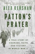 Patton's Prayer: A True Story of Courage, Faith, and Victory in World War II di Alex Kershaw edito da DUTTON BOOKS