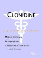 Clonidine - A Medical Dictionary, Bibliography, And Annotated Research Guide To Internet References di Icon Health Publications edito da Icon Group International