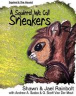 A Squirrel We Call Sneakers di Shawn Rainbolt, Jael Rainbolt edito da Forever Suns Publishing