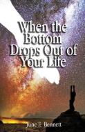 When the Bottom Drops Out of Your Life di June E. Bennett edito da LIGHTNING SOURCE INC