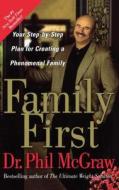 Family First: Your Step-By-Step Plan for Creating a Phenomenal Family di Phil McGraw edito da FREE PR