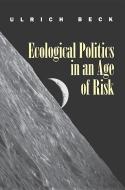Ecological Politics in an Age of Risk di Ulrich Beck edito da Polity Press