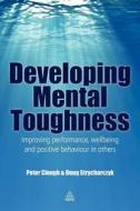 Developing Mental Toughness di Peter Clough, Doug Strycharczyk edito da Kogan Page Ltd