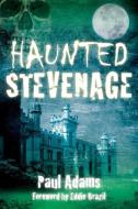 Haunted Stevenage di Paul Adams edito da The History Press