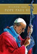 Wisdom from Pope Paul VI di Pope Paul VI edito da PAULINE BOOKS & MEDIA