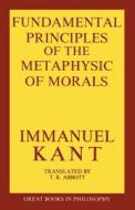 The Fundamental Principles of the Metaphysic of Morals di Immanual Kant edito da PROMETHEUS BOOKS