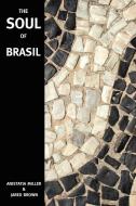 The Soul of Brasil di Jared Mcdaniel Brown, Anistatia Renard Miller edito da Jared Brown