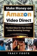 Make Money on Amazon Video Direct: The Best Ideas for Your Online Video Marketing Strategy di Tracy Foote edito da TRACYTRENDS PUB