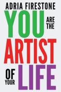 You Are the Artist of Your Life di Adria Firestone edito da Adria Firestone International, LLC