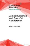 James Buchanan and Peaceful Cooperation di Alain Marciano edito da Cambridge University Press