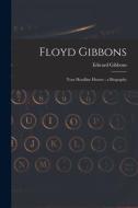 Floyd Gibbons: Your Headline Hunter: a Biography di Edward Gibbons edito da LIGHTNING SOURCE INC