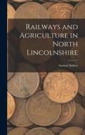 Railways and Agriculture in North Lincolnshire di Samuel Sidney edito da LEGARE STREET PR