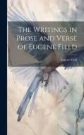 The Writings in Prose and Verse of Eugene Field di Eugene Field edito da LEGARE STREET PR