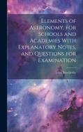 Elements of Astronomy, for Schools and Academies With Explanatory Notes, and Questions for Examination di John Brocklesby edito da LEGARE STREET PR