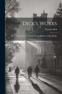 Dick's Works: On the Improvement of Society by the Diffusion of Knowledge di Thomas Dick edito da LEGARE STREET PR