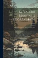 M. Valerii Martialis Epigrammata: Ad Optimum Librorum Fidem, Accurate Edita di Martial edito da LEGARE STREET PR