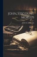 John, Viscount Morley di John H. Morgan edito da LEGARE STREET PR