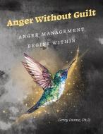 Anger Without Guilt: Anger Management Begins Within di Gerry Dunne edito da BOOKBABY