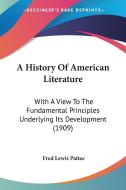 A History of American Literature: With a View to the Fundamental Principles Underlying Its Development (1909) di Fred Lewis Pattee edito da Kessinger Publishing