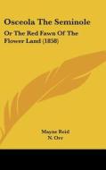 Osceola the Seminole: Or the Red Fawn of the Flower Land (1858) di Mayne Reid edito da Kessinger Publishing