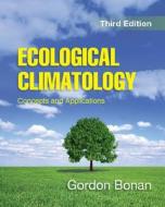 Ecological Climatology di Gordon B. (National Center for Atmospheric Research Bonan edito da Cambridge University Press