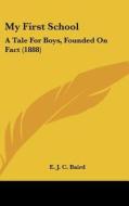 My First School: A Tale for Boys, Founded on Fact (1888) di E. J. C. Baird edito da Kessinger Publishing