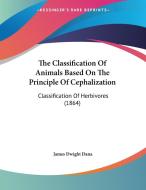 The Classification of Animals Based on the Principle of Cephalization: Classification of Herbivores (1864) di James Dwight Dana edito da Kessinger Publishing