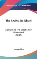The Revival in School: A Sequel to the Great Secret Discovered (1847) di Joseph Alden edito da Kessinger Publishing