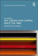 Art, Design and Capital since the 1980s di Bill (University of Warwick and Ruskin School of Art Roberts edito da Taylor & Francis Ltd
