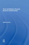 Trust and Western-Russian Business Relationships di Angela Ayios edito da Taylor & Francis Ltd