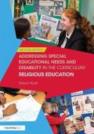Addressing Special Educational Needs and Disability in the Curriculum: Religious Education di Dilwyn Hunt edito da Taylor & Francis Ltd