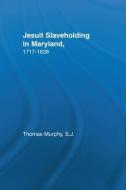 Jesuit Slaveholding in Maryland, 1717-1838 di Thomas Murphy edito da Taylor & Francis Ltd