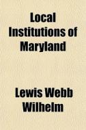 Local Institutions Of Maryland di Lewis Webb Wilhelm edito da General Books