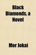 Black Diamonds, A Novel di Mor Jokai edito da General Books Llc