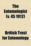 The Entomologist V. 45 1912 di British Entomology edito da General Books