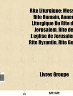 Rite Liturgique: Messe, Rite Romain, Ann di Livres Groupe edito da Books LLC, Wiki Series