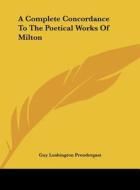A Complete Concordance to the Poetical Works of Milton di Guy Lushington Prendergast edito da Kessinger Publishing