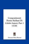 Componimenti Poetici Siciliani Di Celebri Autori, Part 1 (1728) di Giovanni Pietro Berzini edito da Kessinger Publishing