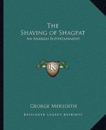 The Shaving of Shagpat: An Arabian Entertainment di George Meredith edito da Kessinger Publishing