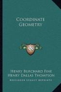 Coordinate Geometry di Henry Burchard Fine, Henry Dallas Thompson edito da Kessinger Publishing