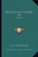 An English Squire V3 di C. R. Coleridge edito da Kessinger Publishing